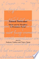 Natural particulars : nature and the disciplines in Renaissance Europe /
