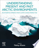 Understanding present and past Arctic environments : an integrated approach from climate change perspectives /