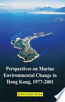 Perspectives on marine environmental change in Hong Kong and Southern China, 1977-2001 : proceedings of an International Workshop Reunion Conference, Hong Kong, 21-26 October 2001 /