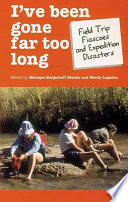I've been gone far too long : field study fiascoes and expedition disasters /
