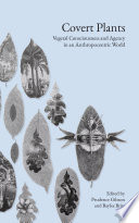 Covert Plants: Vegetal Consciousness and Agency in an Anthropocentric World.