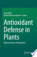 Antioxidant Defense in Plants : Molecular Basis of Regulation /