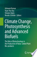 Climate Change, Photosynthesis and Advanced Biofuels : The Role of Biotechnology in the Production of Value-added Plant Bio-products /