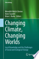 Changing Climate, Changing Worlds : Local Knowledge and the Challenges of Social and Ecological Change /