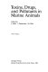 Toxins, drugs, and pollutants in marine animals /