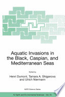 Aquatic invasions in the Black, Caspian, and Mediterranean seas : the ctenophores Mnemiopsis leidyi and Beroe in the Ponto-Caspian and other aquatic invasions /