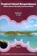 Tropical island herpetofauna : origin, current diversity, and conservation : proceedings of the international symposium, "Diversity of Reptiles, Amphibians, and Other Terrestrial Animals on Tropical Islands--Origin, Current, and Conservation", held at the University of Ryukyus, Okinawa, Japan, from 6 to 7 June 1998 /