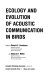 Ecology and evolution of acoustic communication in birds /