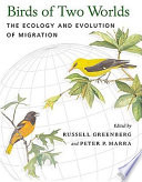 Birds of two worlds : the ecology and evolution of migration /