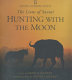 Hunting with the moon : the lions of Savuti /