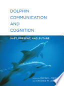 Dolphin communication and cognition : past, present, and future /