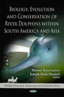 Biology, evolution and conservation of river dolphins within South America and Asia /