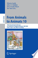 From animals to animats 10 : 10th International Conference on Simulation of Adaptive Behavior, SAB 2008, Osaka, Japan, July 7-12, 2008 : proceedings /