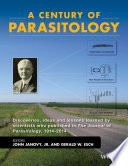 A century of parasitology : discoveries, ideas, and lessons learned by scientists who published in the Journal of Parasitology, 1914-2014 /