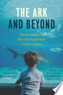 The ark and beyond : the evolution of zoo and aquarium conservation /