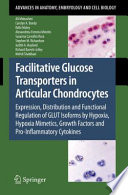 Facilitative glucose transporters in articular chondrocytes : expression, distribution and functional regulation of GLUT isoforms by hypoxia, hypoxia mimetics, growth factors and pro-inflammatory cytokines /