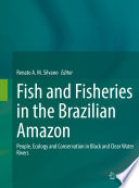 Fish and Fisheries in the Brazilian Amazon : People, Ecology and Conservation in Black and Clear Water Rivers /