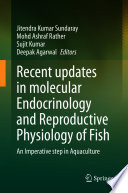 Recent updates in molecular Endocrinology and Reproductive Physiology of Fish : An Imperative step in Aquaculture /