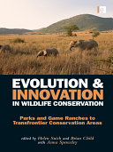 Evolution and innovation in wildlife conservation : parks and game ranches to transfrontier conservation areas /