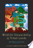 Wildlife stewardship on tribal lands : our place is in our soul /