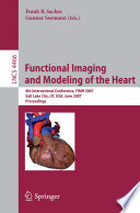 Functional imaging and modeling of the heart : 4th international conference, FIMH 2007, Salt Lake City, UT, USA, June 7-9, 2007 : proceedings /