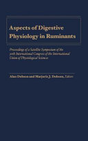 Aspects of digestive physiology in ruminants : proceedings of a satellite symposium of the 30th International Congress of the International Union of Physiological Sciences, held at Cornell University, Ithaca, New York, July 21-23, 1986 /