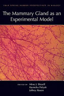 The mammary gland as an experimental model : a subject collection from Cold Spring Harbor perspectives in biology /