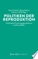 Politiken der Reproduktion : umkämpfte Forschungsperspektiven und Praxisfelder /