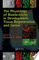 The physiology of bioelectricity in development, tissue regeneration, and cancer /