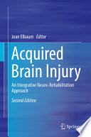 Acquired Brain Injury : An Integrative Neuro-Rehabilitation Approach /