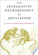The integrative neurobiology of affiliation /