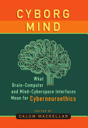 Cyborg mind : what brain-computer and mind-cyberspace interfaces mean for cyberneuroethics /