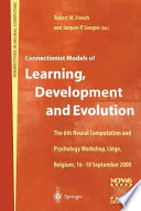 Connectionist models of learning, development and evolution : proceedings of the Sixth Neural Computation and Psychology Workshop, Liège, Belgium, 16-18 September 2000 /