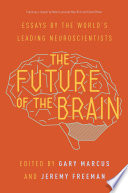 The future of the brain : essays by the world's leading neuroscientists /