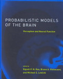 Probabilistic models of the brain : perception and neural function / edited by Rajesh P.N. Rao, Bruno A. Olshausen, Michael S. Lewicki.