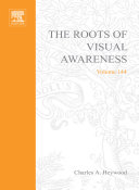 The roots of visual awareness : a festschrift in honour of Alan Cowey /