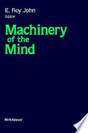 Machinery of the mind : data, theory, and speculations about higher brain function : based on the First International Conference on Machinery of the Mind, February 25-March 3, 1989, Havana City, Cuba /