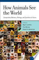 How animals see the world : comparative behavior, biology, and evolution of vision /