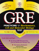 GRE : practicing to take the biochemistry, cell and molecular biology test : the only guide containing an actual GRE biochemistry, cell and molecular biology test.