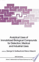 Analytical uses of immobilized biological compounds for detection, medical, and industrial uses /