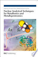 Nuclear analytical techniques for metallomics and metalloproteomics /