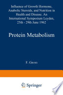 Protein metabolism : influence of growth hormone, anabolic steroids, and nutrition in health and disease ; an international symposium, Leyden, 25th-29th June, 1962, sponsored by Ciba /