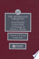 The Bioorganic chemistry of enzymatic catalysis : an homage to Myron L. Bender /