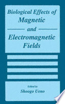 Biological effects of magnetic and electromagnetic fields /