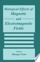 Biological effects of magnetic and electromagnetic fields /