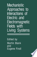 Mechanistic approaches to interactions of electric and electromagnetic fields with living systems /