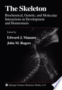 The skeleton : biochemical, genetic, and molecular interactions in development and homeostasis /