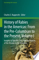 History of Rabies in the Americas: From the Pre-Columbian to the Present, Volume I : Insights to Specific Cross-Cutting Aspects of the Disease in the Americas /