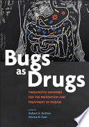 Bugs as drugs : therapeutic microbes for the prevention and treatment of disease /