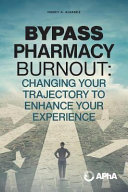 Bypass pharmacy burnout : changing your trajectory to enhance your experience /